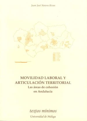 MOVILIDAD LABORAL Y ARTICULACIÓN TERRITORIAL. LAS ÁREAS DE COHESIÓN EN ANDALUCÍA | 9788474968989 | NATERA RIVAS, JUAN JOSÉ