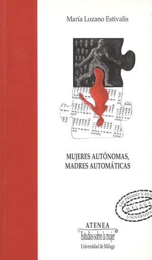 MUJERES AUTÓNOMAS, MADRES AUTOMÁTICAS | 9788474969924 | LOZANO ESTIVALIS, MARÍA