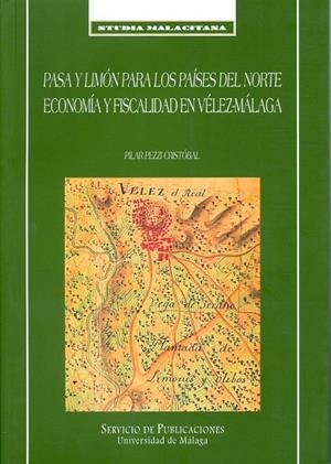PASA Y LIMÓN PARA LOS PAÍSES DEL NORTE. ECONOMÍA Y FISCALIDAD EN VÉLEZ-MÁLAGA EN EL SIGLO XVIII | 9788474969764 | PEZZI CRISTÓBAL, PILAR