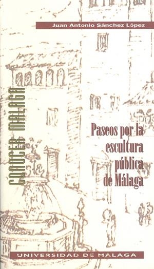 PASEOS POR LA ESCULTURA PÚBLICA DE MÁLAGA | 9788497471992 | SÁNCHEZ LÓPEZ, JUAN ANTONIO