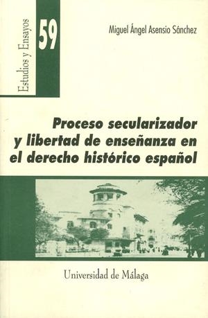 PROCESO SECULARIZADOR Y LIBERTAD DE ENSEÑANZA EN EL DERECHO HISTÓRICO ESPAÑOL | 9788474969108 | ASENSIO SÁNCHEZ, MIGUEL ÁNGEL
