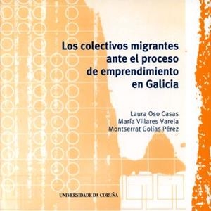 COLECTIVOS MIGRANTES ANTE EL PROCESO DE ENPRENDIMIENTO EN GALICIA, LOS | 9788497492805 | OSO CASAS, LAURA / VILLARES VARELA, MARÍA / GOLÍAS PÉREZ, MONTSERRAT