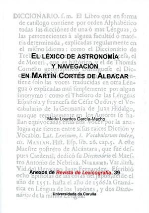 LÉXICO DE ASTRONOMÍA Y NAVEGACIÓN EN MARTÍN CORTÉS DE ALBACAR, EL | 9788497496421 | GARCÍA-MACHO ALONSO DE SANTAMARÍA, MARÍA LOURDES