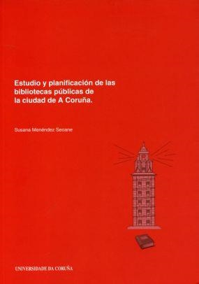 ESTUDIO Y PLANIFICACIÓN DE LAS BIBLIOTECAS PÚBLICAS DE LA CIUDAD DE A CORUÑA | 9788497492836 | MENÉNDEZ SEOANE, SUSANA