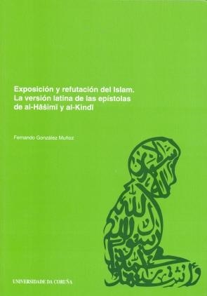 EXPOSICIÓN Y REFUTACIÓN DEL ISLAM. LA VERSIÓN LATINA DE LAS EPÍSTOLAS DE AL-HASIMI Y AL-KINDI | 9788497491648 | GONZÁLEZ MUÑOZ, FERNANDO