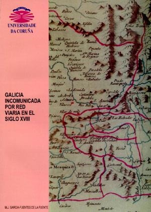 GALICIA INCOMUNICADA POR RED VIARIA EN EL SIGLO XVIII | 9788489694934 | GARCÍA FUENTES DE LA FUENTE, MANUEL J.