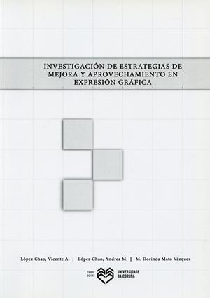 INVESTIGACIÓN DE ESTRATEGIAS DE MEJORA Y APROVECHAMIENTO EN EXPRESIÓN GRÁFICA | 9788497496056 | LÓPEZ CHAO, VICENTE A. / LÓPEZ CHAO, ANDREA M. / MATO VÁZQUEZ, Mª DORINDA