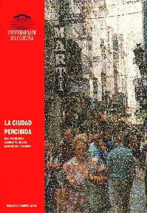 CIUDAD PERCIBIDA, LA. UNA PSICOLOGÍA AMBIENTAL DE LOS BARRIOS DE A CORUÑA | 9788489694392 | GARCÍA MIRA, RICARDO
