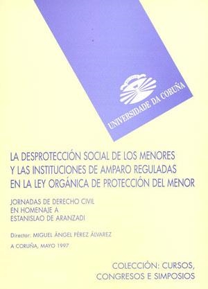 DESPROTECCIÓN SOCIAL DE LOS MENORES Y LAS INSTITUCIONES DE AMPARO REGULADAS EN LA LEY ORGÁNICA DE PROTECCIÓN DEL MENOR, LA | 9788489694927