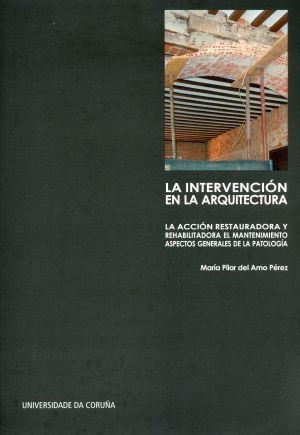 INTERVENCIÓN EN LA ARQUITECTURA, LA : LA ACCIÓN RESTAURADORA Y REHABILITADORA, EL MANTENIMIENTO. ASPECTOS GENERALES DE LA PATOLOGÍA | 9788497495875 | DEL AMO PÉREZ, MARÍA DEL PILAR