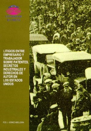 LITIGIOS ENTRE EMPRESARIO Y TRABAJADOR SOBRE PATENTES, SECRETOS INDUSTRIALES Y DERECHOS DE AUTOR EN LOS ESTADOS UNIDOS | 9788489694910 | GÓMEZ ABELLEIRA, FRANCISCO JAVIER