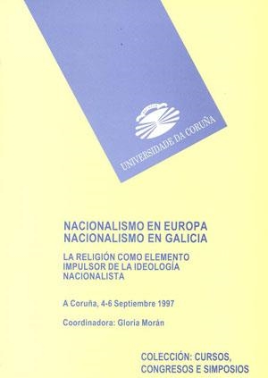 NACIONALISMO EN EUROPA. NACIONALISMO EN GALICIA. LA RELIGIÓN COMO ELEMENTO IMPULSADOR DE LA IDEOLOGÍA NACIONALISTA | 9788489694606