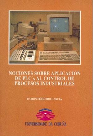 NOCIONES SOBRE APLICACIÓN DEL PLC'S AL CONTROL DE PROCESOS INDUSTRIALES | 9788488301123 | FERREIRO GARCÍA, RAMÓN