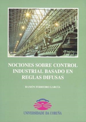 NOCIONES SOBRE CONTROL INDUSTRIAL BASADO EN REGLAS DIFUSAS | 9788489694873 | FERREIRO GARCÍA, RAMÓN