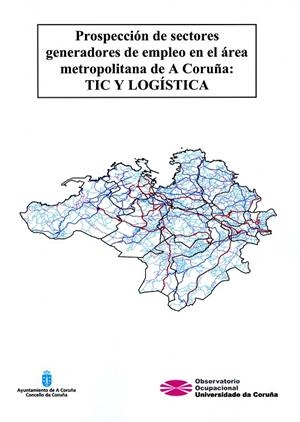 PROSPECCIÓN DE SECTORES GENERADORES DE EMPLEO EN EL ÁREA METROPOLITANA DE A CORUÑA: TIC Y LOGÍSTICA | 9788497496544
