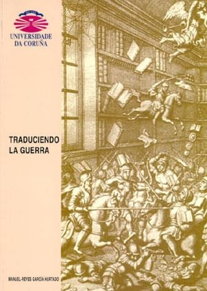 TRADUCIENDO LA GUERRA. INFLUENCIAS EXTRANJERAS Y RECEPCIÓN DE LAS OBRAS MILITARES FRANCESAS EN LA ESPAÑA DEL SIGLO XVIII | 9788495322142 | GARCÍA HURTADO, MANUEL-REYES