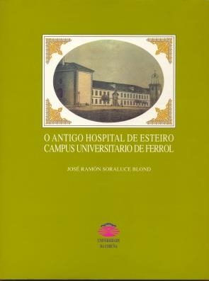 O ANTIGO HOSPITAL DE ESTEIRO, CAMPUS UNIVERSITARIO DE FERROL | 9788489694064 | SORALUCE BLOND, JOSÉ RAMÓN