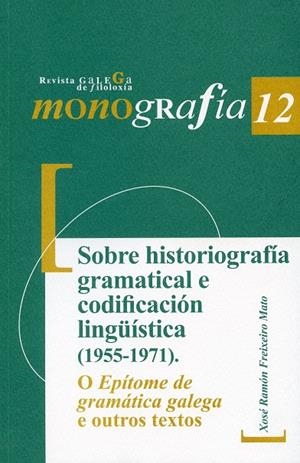 SOBRE HISTORIOGRAFÍA GRAMATICAL E CODIFICACIÓN LINGÜÍSTICA (1955-1971). O EPÍTOME DE GRAMÁTICA GALEGA E OUTROS TEXTOS | 9788497496711 | FREIXEIRO MATO, XOSÉ RAMÓN
