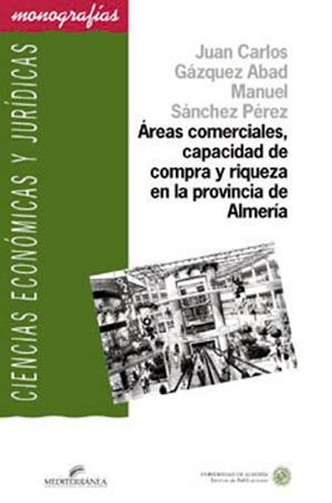ÁREAS COMERCIALES, CAPACIDAD DE COMPRA Y RIQUEZA EN LA PROVINCIA DE ALMERÍA | 9788482403748 | GÁZQUEZ ABAD, JUAN CARLOS / SÁNCHEZ PÉREZ, MANUEL