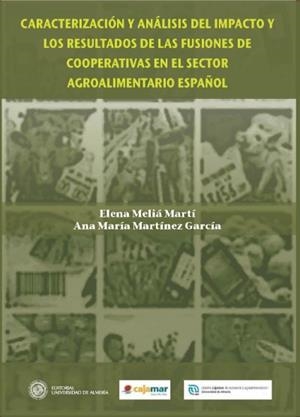 CARACTERIZACIÓN Y ANÁLISIS DEL IMPACTO Y LOS RESULTADOS DE LAS FUSIONES DE COOPERATIVAS EN EL SECTOR AGROALIMENTARIO ESPAÑOL | 9788482409818 | MELIÁ MARTÍ, ELENA / MARTÍNEZ GARCÍA, ANA MARÍA