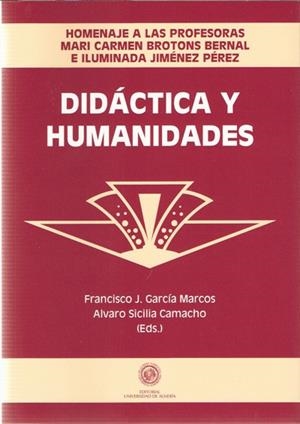 DIDÁCTICA Y HUMANIDADES. HOMENAJE A LAS PROFESORAS MARI CARMEN BROTONS BERNAL E ILUMINADA JIMÉNEZ PÉREZ | 9788482407869 | GARCÍA MARCOS, FRANCISCO / SICILIA CAMACHO, ÁLVARO