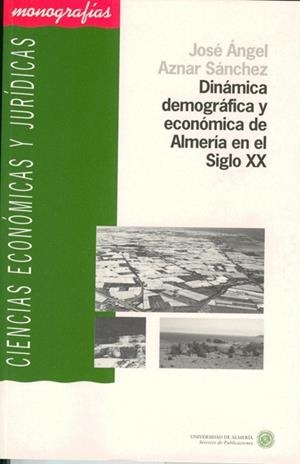 DINÁMICA DEMOGRÁFICA Y ECONÓMICA DE ALMERÍA EN EL SIGLO XX | 9788482402406 | AZNAR SÁNCHEZ, JOSÉ ÁNGEL