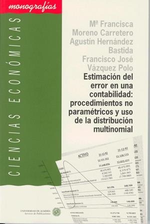ESTIMACIÓN DEL ERROR EN UNA CONTABILIDAD: PROCEDIMIENTOS NO PARAMÉTRICOS Y USO DE LA DISTRIBUCIÓN MULTINOMIAL | 9788482400679 | MORENO CARRETERO, Mª FRANCISCA / HERNÁNDEZ BASTIDA, AGUSTÍN / VÁZQUEZ-POLO, FRANCISCO JOSÉ