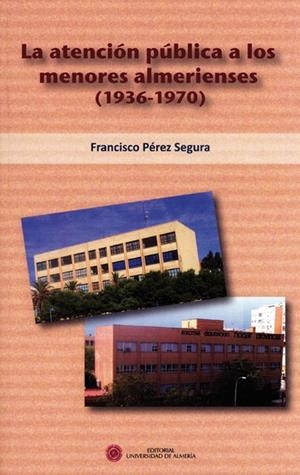 ATENCIÓN PÚBLICA A LOS MENORES ALMERIENSES (1936-1970), LA | 9788482409634 | PÉREZ SEGURA, FRANCISCO