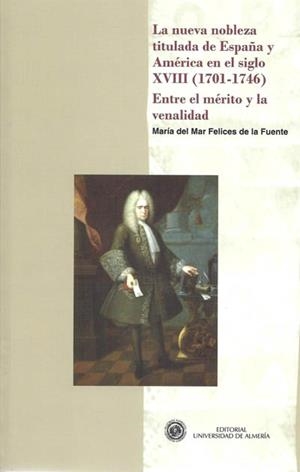 NUEVA NOBLEZA TITULADA DE ESPAÑA Y AMÉRICA EN EL SIGLO XVIII (1701-1746). ENTRE EL MÉRITO Y LA VENALIDAD, LA | 9788415487029 | FELICES DE LA FUENTE, MARÍA DEL MAR
