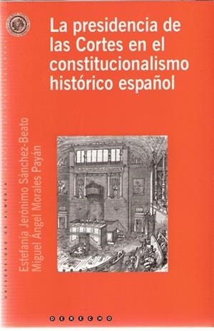PRESIDENCIA DE LAS CORTES EN EL CONSTITUCIONALISMO HISTÓRICO ESPAÑOL, LA | 9788482407432 | MORALES PAYÁN, MIGUEL ANGEL / JERÓNIMO SÁNCHEZ-BEATO, ESTEFANÍA