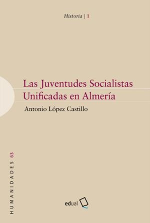 JUVENTUDES SOCIALISTAS UNIFICADAS EN ALMERÍA, LAS | 9788416642274 | LÓPEZ CASTILLO, ANTONIO