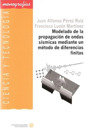MODELADO DE LA PROPAGACIÓN DE ONDAS SÍSMICAS MEDIANTE UN MÉTODO DE DIFERENCIAS FINITAS | 9788482407777 | PÉREZ RUIZ, JUAN ALFONSO / LUZÓN MARTÍNEZ, FRANCISCO