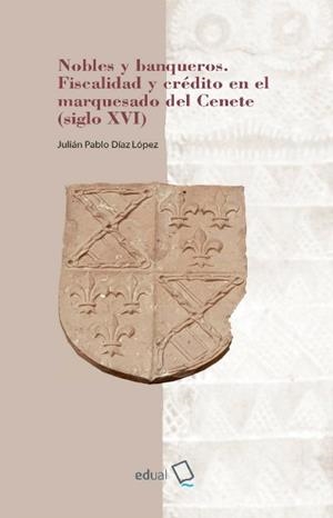 NOBLES Y BANQUEROS. FISCALIDAD Y CRÉDITO EN EL MARQUESADO DEL CENETE (SIGLO XVI) | 9788417261245 | JULIÁN PABLO DÍAZ LÓPEZ