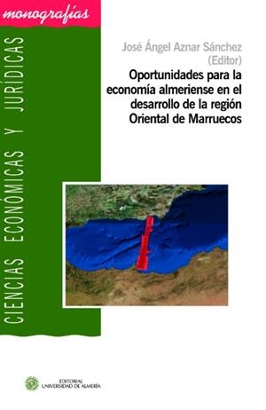 OPORTUNIDADES PARA LA ECONOMÍA ALMERIENSE EN EL DESARROLLO DE LA REGIÓN ORIENTAL DE MARRUECOS | 9788416642021 | ÁZNAR SÁNCHEZ, JOSÉ ÁNGEL / GARCÍA LORCA, ANDRÉS / GARCÍA-LORCA FERNÁNDEZ, MARÍA DEL MAR / NEMMAOUI,