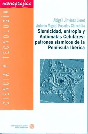 SISMICIDAD, ENTROPÍA Y AUTÓMATAS CELULARES: PATRONES SÍSMICOS DE LA PENÍNSULA IBÉRICA | 9788482407333 | JIMÉNEZ LLORET, ABIGAIL / POSADAS CHINCHILLA, ANTONIO MIGUEL