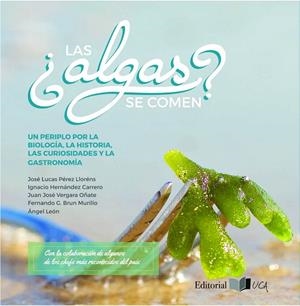 ¿LAS ALGAS SE COMEN? UN PERIPLO POR LA BIOLOGÍA, LA HISTORIA, LAS CURIOSIDADES Y LA GASTRONOMÍA | 9788498285673 | PÉREZ LLORÉNS, JOSÉ LUCAS / HERNÁNDEZ CARRERO, IGNACIO / VERGARA OÑATE, JUAN JOSÉ / BRUN MURILLO, FE