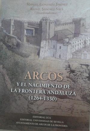ARCOS Y EL NACIMIENTO DE LA FRONTERA ANDALUZA (1264-1330) | 9788498285499