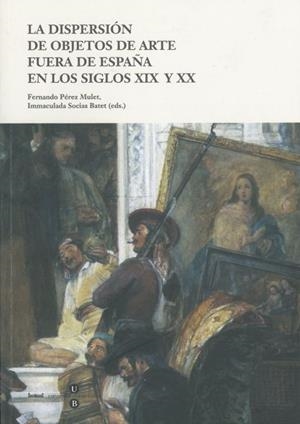 DISPERSIÓN DE OBJETOS DE ARTE FUERA DE ESPAÑA EN LOS SIGLOS XIX Y XX, LA | 9788498283570 | VARIOS AUTORES