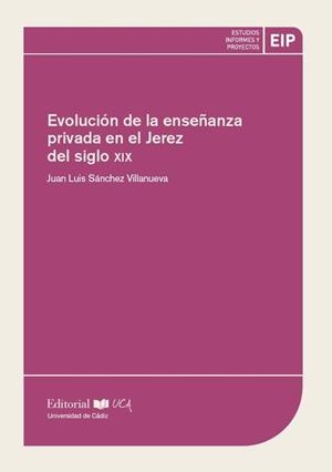 EVOLUCIÓN DE LA ENSEÑANZA PRIVADA EN EL JEREZ DEL SIGLO XIX | 9788498288261 | SÁNCHEZ VILLANUEVA, JUAN LUIS