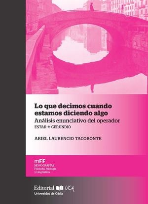 LO QUE DECIMOS CUANDO ESTAMOS DICIENDO ALGO. ANÁLISIS ENUNCIATIVO DEL OPERADOR ESTAR + GERUNDIO | 9788498287622 | LAURENCIO TACORONTE, ARIEL