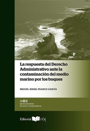 RESPUESTA DEL DERECHO ADMINISTRATIVO ANTE LA CONTAMINACIÓN DEL MEDIO MARINO POR LOS BUQUES, LA | 9788498285482 | FRANCO GARCÍA, MIGUEL ÁNGEL