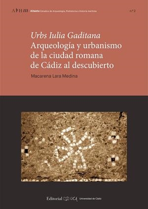 URBS IULIA GADITANA. ARQUEOLOGÍA Y URBANISMO EN LA CIUDAD ROMANA DE CÁDIZ AL DESCUBIERTO | 9788498287318 | LARA MEDINA, MACARENA