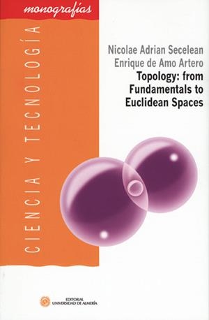 TOPOLOGY: FROM FUNDAMENTALS TO EUCLIDEAN SPACES | 9788482409122 | DE AMO ARTERO, ENRIQUE / SECELEAN, NICOLAE ADRIAN