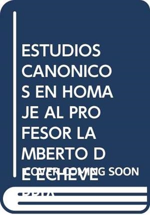 ESTUDIOS CANÓNICOS EN HOMENAJE AL PROFESOR LAMBERTO DE ECHEVERRÍA | 9788472992078