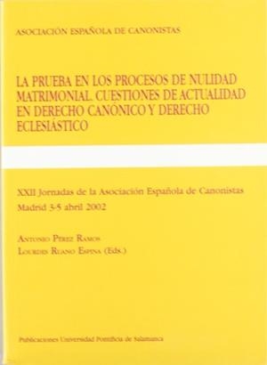 PRUEBA EN LOS PROCESOS DE NULIDAD MATRIMONIAL, LA. XXII JORNADAS DE LA ASOCIACIÓN ESPAÑOLA DE CANONISTAS 2002 | 9788472995758