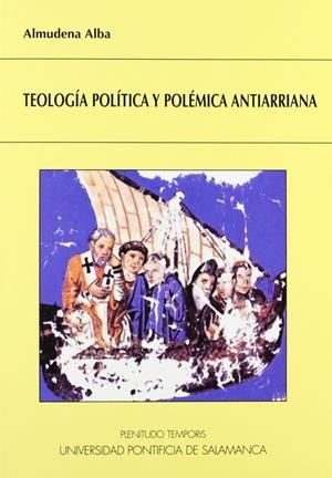 TEOLOGÍA POLÍTICA Y POLÉMICA ANTIARRIANA | 9788472999169 | ALBA, ALMUDENA