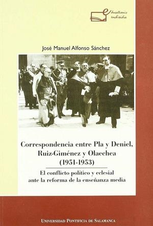 CORRESPONDENCIA ENTRE PLA Y DENIEL, RUIZ-GIMÉNEZ Y OLAECHEA (1951-1953). EL CONFLICTO POLÍTICO Y ECLESIAL ANTE LA REFORMA DE LA ENSEÑANZA MEDIA | 9788472995871 | ALFONSO SÁNCHEZ, JOSÉ MANUEL