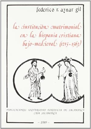 INSTITUCIÓN MATRIMONIAL EN LA HISPANIA CRISTIANA BAJOMEDIEVAL (1215-1563), LA | 9788472992436 | AZNAR GIL, FEDERICO RAFAEL