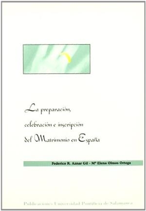 PREPARACIÓN, CELEBRACIÓN E INSCRIPCIÓN DEL MATRIMONIO EN ESPAÑA, LA | 9788472993693 | AZNAR GIL, FEDERICO RAFAEL / OLMOS ORTEGA, MARÍA ELENA