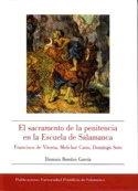 SACRAMENTO DE LA PENITENCIA EN LA ESCUELA DE SALAMANCA, EL. FRANCISCO DE VITORIA, MELCHOR CANO, DOMINGO SOTO | 9788472997011 | BOROBIO GARCÍA, DIONISIO